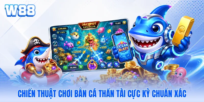 Chiến thuật chơi bắn cá thần tài cực kỳ chuẩn xác Chiến thuật chơi bắn cá thần tài cực kỳ chuẩn xác