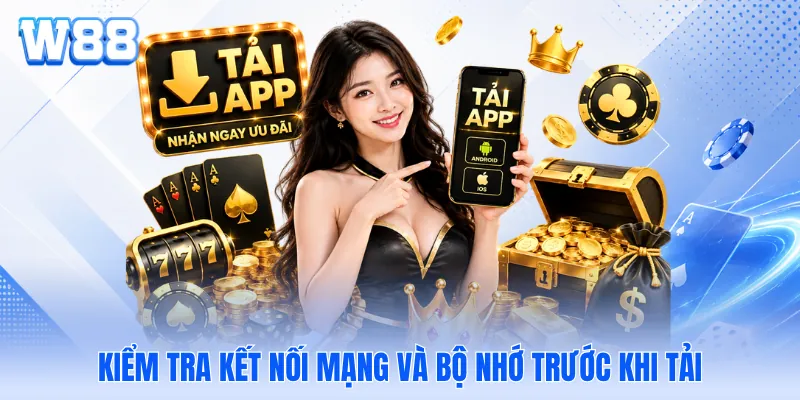 Kiểm tra kết nối mạng và bộ nhớ trước khi tải
