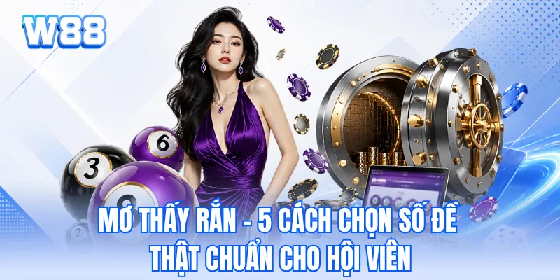 Mơ Thấy Rắn - 5 Cách Chọn Số Đề Thật Chuẩn Cho Hội Viên