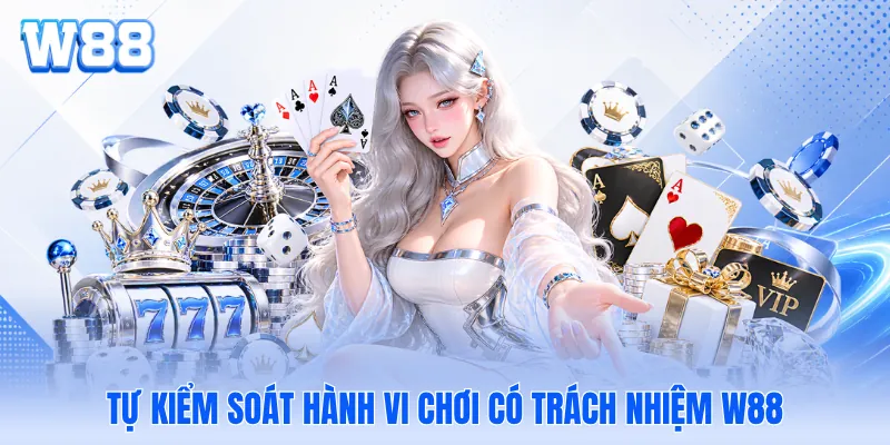 Tự kiểm soát hành vi chơi có trách nhiệm W88
