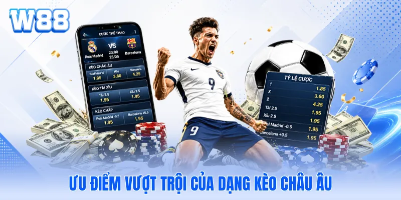 Ưu điểm vượt trội của dạng kèo châu Âu Ưu điểm vượt trội của dạng kèo châu Âu