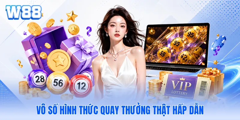 Vô số hình thức quay thưởng thật hấp dẫn